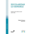 Escolarizar lo sensible: Estudios sobre estética escolar (1870-1945)