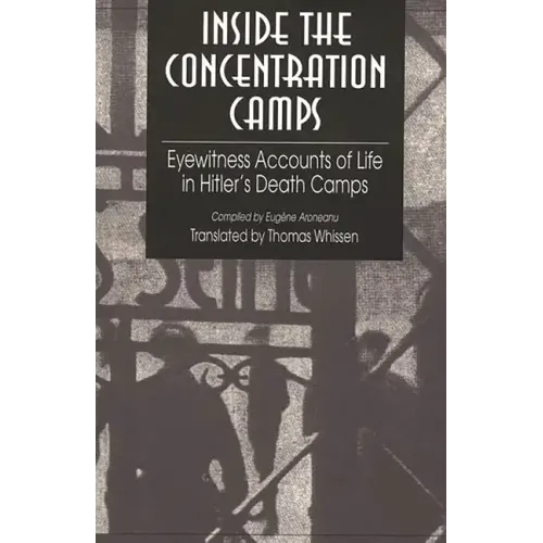Inside the Concentration Camps: Eyewitness Accounts of Life in Hitler's Death Camps