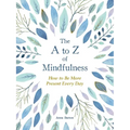 The A to Z of Mindfulness: Simple Ways to Be More Present Every Day