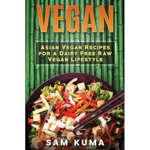 Vegan: Asian Vegan Recipes for a Dairy Free Raw Vegan Lifestyle