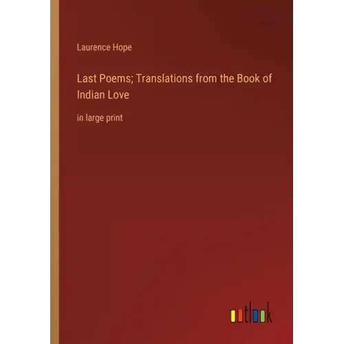 Last Poems; Translations from the Book of Indian Love: in large print