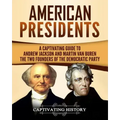 American Presidents: A Captivating Guide to Andrew Jackson and Martin Van Buren - The Two Founders of the Democratic Party
