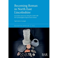 Becoming Roman in North East Lincolnshire: Excavation and survey along the A160/A180 Port of Immingham Improvement Scheme