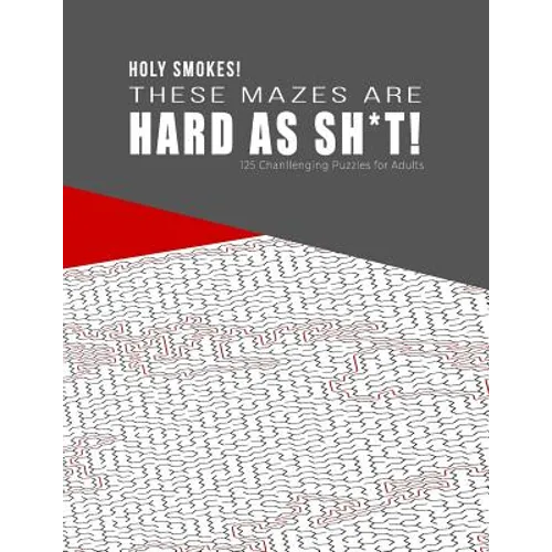 HOLY SMOKES! These Mazes are HARD AS SH*T! - 125 Challenging Puzzles for Adults: Perfect activity to relax after a long day at the office. Brain Games