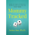 Mommytracked: How to Take Authentic Risks and Find Success On Your Terms