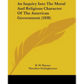 An Inquiry Into The Moral And Religious Character Of The American Government (1838)