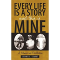 Every Life Is a Story and This Is Mine: A Memoir and Recollections