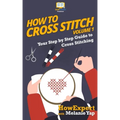 How To Cross Stitch: Your Step-By-Step Guide To Cross Stitching - Volume 1