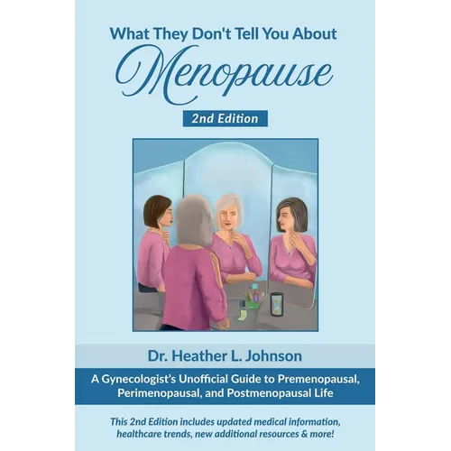 What They Don't Tell You About Menopause: A Gynecologist's Unofficial Guide to Premenopausal, Perimenopausal and Postmenopausal Life