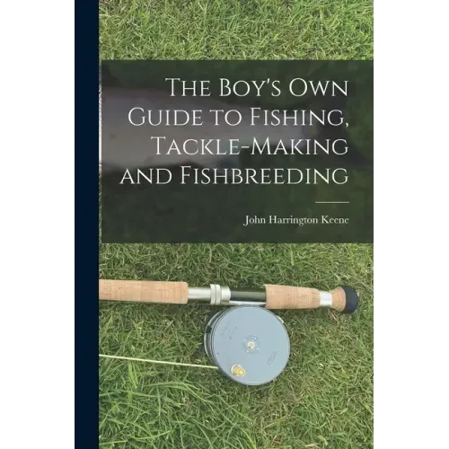 The Boy's Own Guide to Fishing, Tackle-making and Fishbreeding