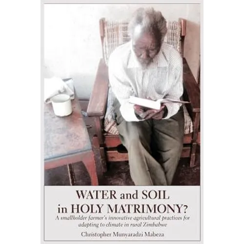 Water and Soil in Holy Matrimony?: A smallholder farmer's innovative agricultural practices for adapting to climate in rural Zimbabwe