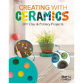 Creating with Ceramics: DIY Clay & Pottery Projects: DIY Clay & Pottery Projects