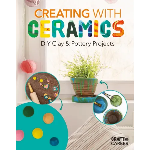 Creating with Ceramics: DIY Clay & Pottery Projects: DIY Clay & Pottery Projects