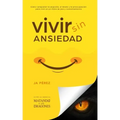 Vivir Sin Ansiedad: Como conquistar la angustia, el miedo y la preocupación para vivir en un ritmo de paz y contentamiento