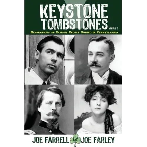 Keystone Tombstones - Volume 2: Biographies of Famous People Buried in Pennsylvania