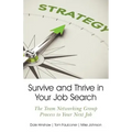 Survive and Thrive in Your Job Search: The Team Networking Group Process to Your Next Job
