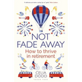 Not Fade Away: How to Thrive in Retirement