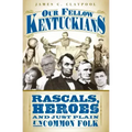 Our Fellow Kentuckians: Rascals, Heroes and Just Plain Uncommon Folk