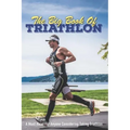 The Big Book Of Triathlon: A Must-Read For Anyone Considering Taking Triathlon: Triathlon Books 2020