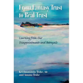 From Fantasy Trust to Real Trust: Learning from Our Disappointments and Betrayals
