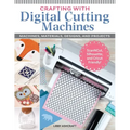Crafting with Digital Cutting Machines: Machines, Materials, Designs, and Projects