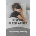 Inspire Sleep Apnea: Stop Snoring Naturally (New Edition): Severe Sleep Apnea