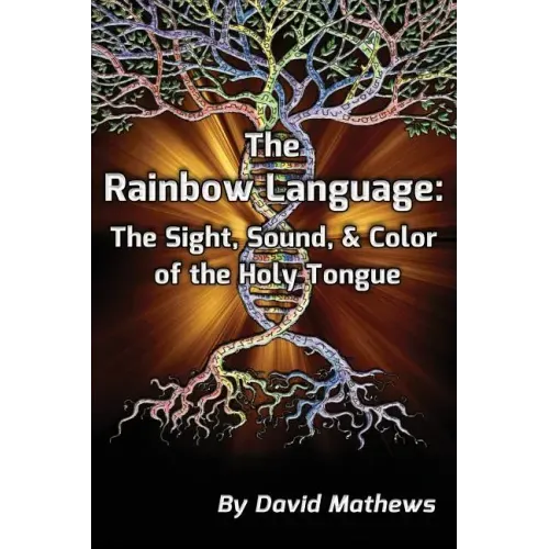 The Rainbow Language: The Sight, Sound & Color of the Holy Tongue