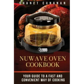 NuWave Oven Cookbook: Your Guide To A Fast and Convenient Way Of Cooking