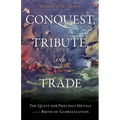 Conquest, Tribute, and Trade: The Quest for Precious Metals and the Birth of Globalization