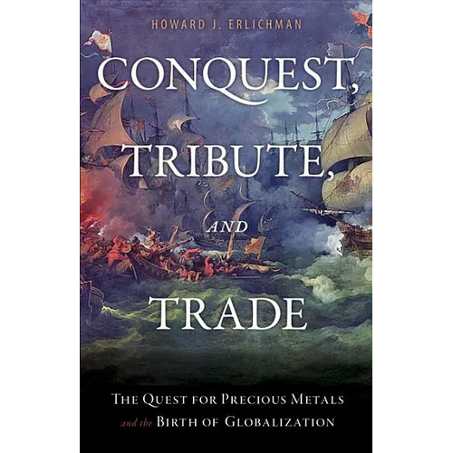 Conquest, Tribute, and Trade: The Quest for Precious Metals and the Birth of Globalization