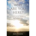 Why Are You Here?: The Spiritual Reality that Reveals Your Purpose in Life.