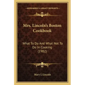 Mrs. Lincoln's Boston Cookbook: What to Do and What Not to Do in Cooking (1902)