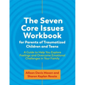 The Seven Core Issues Workbook for Parents of Traumatized Children and Teens: A Guide to Help You Explore Feelings and Overcome Emotional Challenges i