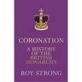 Coronation: A History of the British Monarchy
