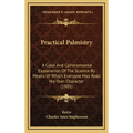 Practical Palmistry: A Clear And Commonsense Explanation Of The Science By Means Of Which Everyone May Read His Own Character (1905)