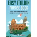 Easy Italian Phrase Book: Over 1500 Common Phrases For Everyday Use And Travel