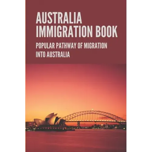 Australia Immigration Book: Popular Pathway Of Migration Into Australia: Australian Immigration Policy