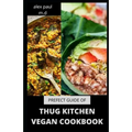Prefect Guide of Thug Kitchen Vegan Cookbook: Comprehensive Guide of Thug Kitchen Vegan Plus Delicious Recipes &7 Day Meal Plan for Weight Loss Managi