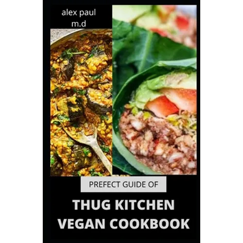 Prefect Guide of Thug Kitchen Vegan Cookbook: Comprehensive Guide of Thug Kitchen Vegan Plus Delicious Recipes &7 Day Meal Plan for Weight Loss Managi