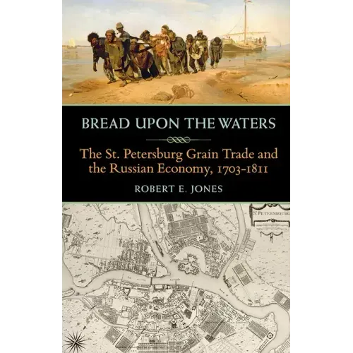 Bread upon the Waters: The St. Petersburg Grain Trade and the Russian Economy, 1703-1811