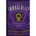 A Beginner's Guide to Immortality: Extraordinary People, Alien Brains, and Quantum Resurrection