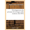 Développemens Des Principes de la Langue Arabe Moderne: Recueil de Phrases, Traductions Interlinéaires, Proverbes Arabes, Un Essai de Calligraphie Ori