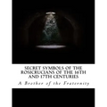 Secret Symbols of the Rosicrucians of the 16th and 17th Centuries