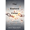 The Bastard Curse: Illegitimate Faith: A Perspective of the Downfall of America and the Church
