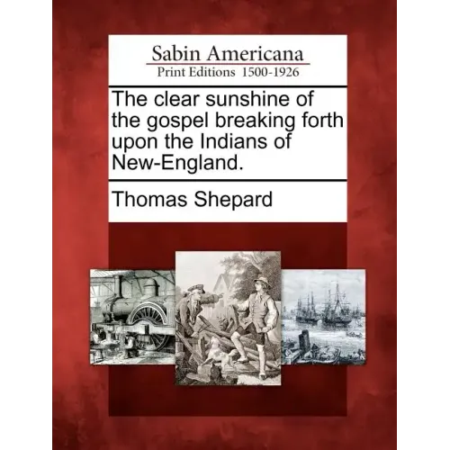 The Clear Sunshine of the Gospel Breaking Forth Upon the Indians of New-England.