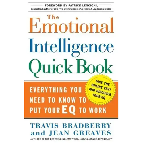 The Emotional Intelligence Quick Book: Everything You Need to Know to Put Your Eq to Work