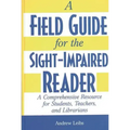 A Field Guide for the Sight-Impaired Reader: A Comprehensive Resource for Students, Teachers, and Librarians