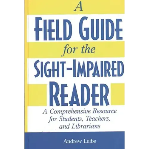 A Field Guide for the Sight-Impaired Reader: A Comprehensive Resource for Students, Teachers, and Librarians