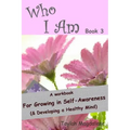 Who I Am Book 3: a Workbook for Growing in Self-Awareness (& Developing a Healthy Mind)