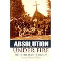 Absolution Under Fire: 3 Years with the Famous Irish Brigade (Abridged, Annotated)